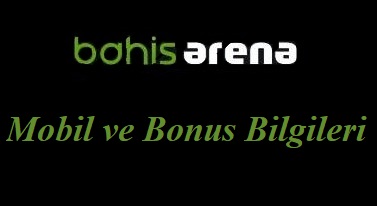 Bahisarena Mobil ve Bonus Bilgileri