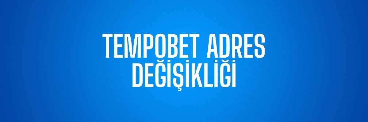 Tempobet Adres Değişikliği